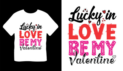 Lucky in love be my valentine, happy valentine day t-shirt design, valentine's day t-shirt, couple love t-shirt, valentine day typography t-shirt design, premium valentines day t-shirt,