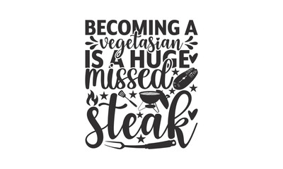 Becoming A Vegetarian Is A Huge Miss Steak - Barbecue SVG design, Hand drawn lettering phrase isolated on white background, EPS Files for Cutting, Illustration for prints on t-shirts, bags, poster.