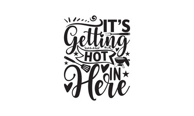 It’s Getting Hot In Here - Barbecue design, SVG Files for Cutting, Hand written vector sign, Illustration for prints on t-shirts, bags and posters, EPS.