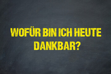 wofür bin ich heute dankbar?