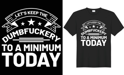 Let&rsquo;s keep the dumbfuckery to a minimum today vector typography t-shirt design. Perfect for print items and bags, poster, cards, banner, Handwritten vector illustration. Isolated on black background
