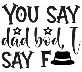 You say dad bod, I say f, Father's day SVG Bundle, Father's day T-Shirt Bundle, Father's day SVG, SVG Design, Father's day SVG Design