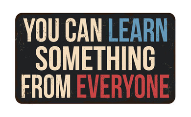 You can learn something from everyone vintage rusty metal sign