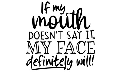If My Mouth Doesnt Say It Svg, My face definitely will Svg, Quote Svg, Quotes and Sayings Svg, Home Decor, Cut File, Digital Download - obrazy, fototapety, plakaty