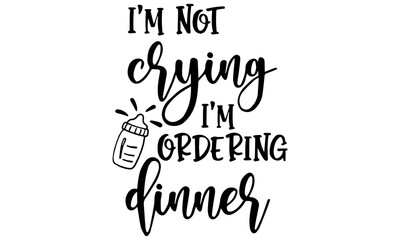 I'm not crying I'm ordering dinner svg, baby svg, baby quote svg, silhouette svg, funny baby svg, newborn svg, svg files for cricut