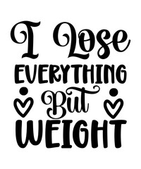 I Lose Everything But Weight