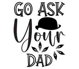 Go Ask Your Dad #3, Father's day SVG Bundle, Father's day T-Shirt Bundle, Father's day SVG, SVG Design, Father's day SVG Design