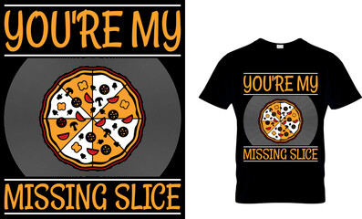 You're My Missing Slice. pizza t shirt design. pizza design. Pizza t-Shirt design. Typography t-shirt design. pizza day t shirt design.