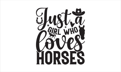 Just a girl who loves  horses - Horses T-shirt Design, Hand drawn vintage illustration with hand-lettering and decoration elements, SVG for Cutting Machine, Silhouette Cameo, Cricut.