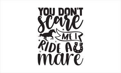 You don’t scare me I ride a mare - Horses SVG Design, Hand drawn lettering phrase isolated on white background, Illustration for prints on t-shirts, bags, posters, cards, mugs. EPS for Cutting Machine