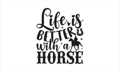 Life is better with a horse - Horses T-shirt Design, Hand drawn vintage illustration with hand-lettering and decoration elements, SVG for Cutting Machine, Silhouette Cameo, Cricut. 