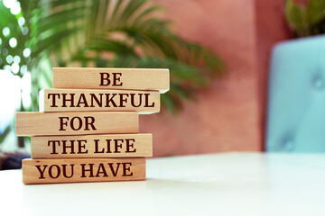 Wooden blocks with words 'Be Thankful for the Life You Have'.