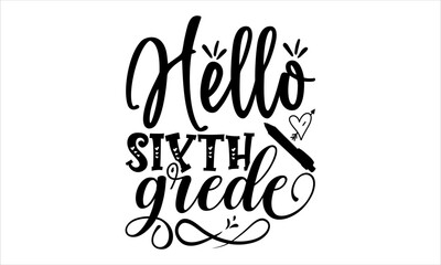Hello Sixth Grade - School svg design, Calligraphy graphic design, Hand drawn lettering phrase isolated on white background, t-shirts, bags, posters, cards, for Cutting Machine, Silhouette Cameo.