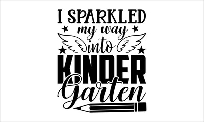 I Sparkled My Way Into Kindergarten - School svg design, Calligraphy graphic design for Cutting Machine, Silhouette Cameo, Cricut, Illustration for prints on t-shirts, bags, posters, and cards.