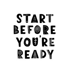 Hand drawn lettering motivational quote. The inscription: start before you are ready. Perfect design for greeting cards, posters, T-shirts, banners, print invitations. Self care concept.