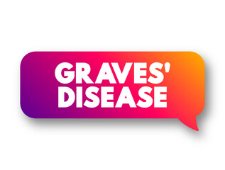 Graves' Disease is an immune system disorder that results in the overproduction of thyroid hormones, text concept message bubble