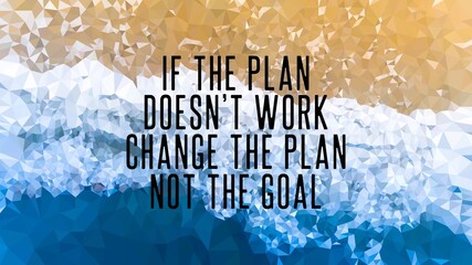 If the Plan Doesn't Work Change the Plan not the Goal quote, inspirationl saying , motivatinal illustration, uplifting saying