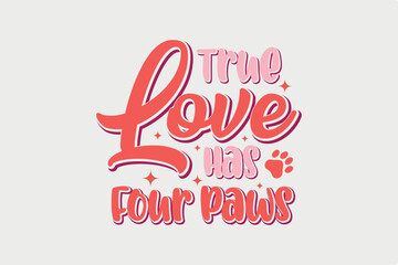 True Love Has Four Paws, Valentine's Day SVG typography T shirt design