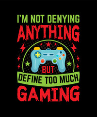 I'm Not Denying Anything But Define Too Much Gaming T-Shirt design