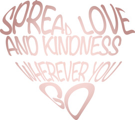 Spread Love and Kindness Wherever You Go Heart