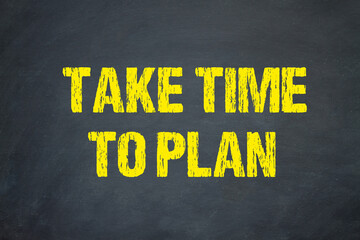take time to plan	