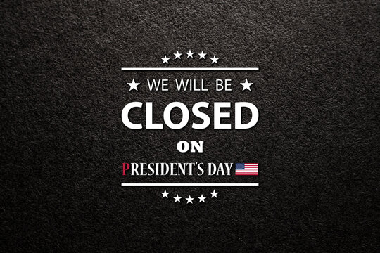 President s Day Background Design. Black textured background with a message. We will be Closed on President s Day.