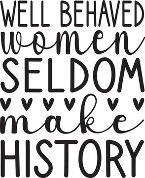 
 Well Behaved Women Seldom Make History Svg
