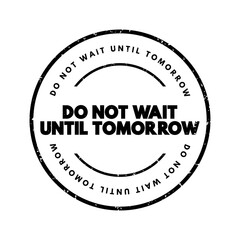 Do Not Wait Until Tomorrow text stamp, concept background