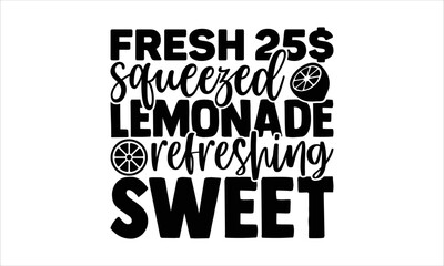 Fresh 25$ squeezed lemonade refreshing sweet - Lemonade SVG Design, Hand drawn lettering phrase isolated on white background, Illustration for prints on t-shirts, bags, posters, cards, mugs. EPS for C