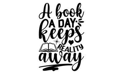 a Book A Day Keeps Reality Away, reading book t shirts design, Reading book funny Quotes,  Isolated on white background, svg Files for Cutting and Silhouette, book lover gift, Hand drawn lettering 