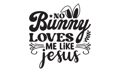 No bunny loves me like jesus svg, Easter svg, Easter Bunny Svg, Easter Egg Svg, Happy Easter Svg, Easter Svg Design, Easter Cut File, Hoppy Easter SVG, Bunny SVG, spring svg, Easter for Kids