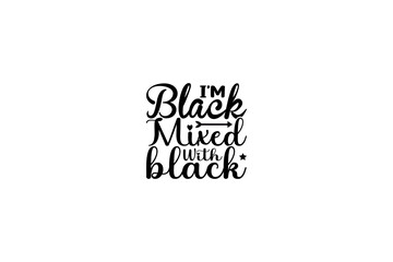 I'm black mixed with black