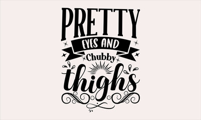 Obraz premium Pretty Eyes And Chubby Thighs - Baby svg design, Hand drawn lettering phrase, Hand written vector, Isolated on white background, , for Cutting Machine, Silhouette Cameo, Cricut, t-shirts, bags, poster