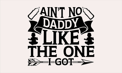 Ain't No Daddy Like The One I Got - Baby svg design, Calligraphy graphic , Hand drawn lettering phrase isolated on white background, for Cutting Machine, Silhouette Cameo, Cricut.