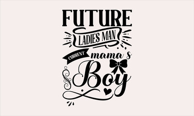 Future Ladies Man Current Mama’s Boy - Baby svg design, Hand written vector, typography and Calligraphy, t-shirts, bags, posters, cards, for Cutting Machine, Silhouette Cameo and Cricut.
