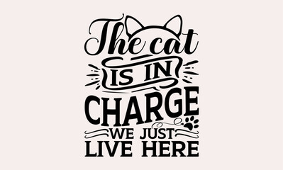 The Cat Is In Charge We Just Live Here  - Cats svg design, Hand written vector, typography and Calligraphy, t-shirts, bags, posters, cards, for Cutting Machine, Silhouette Cameo and Cricut.