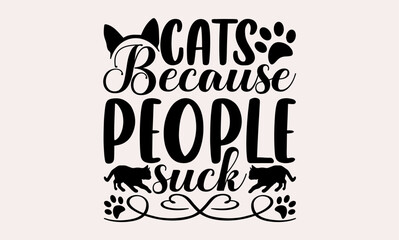 Cats Because People Suck - cats svg design, Hand drawn lettering phrase, Hand written vector, Isolated on white background, , for Cutting Machine, Silhouette Cameo, Cricut, t-shirts, bags, posters