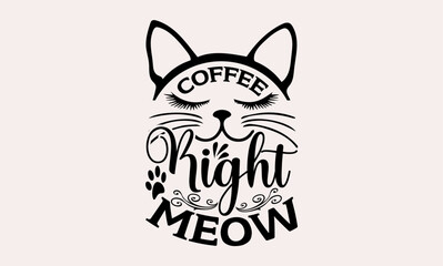 Fototapeta na wymiar Coffee Right Meow - Cats svg design, Calligraphy graphic design, t-shirts, bags, posters, cards, for Cutting Machine, Silhouette Cameo and Cricut, Hand drawn lettering phrase isolated