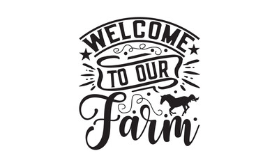 Welcome To Our Farm - Farm Design, Handmade calligraphy vector illustration, For prints on t-shirts, bags, posters and cards, SVG Files for Cutting.

