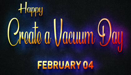 Happy Create a Vacuum Day, February 04. Calendar of February Neon Text Effect, design