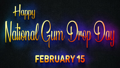 Happy National Gum Drop Day, February 15. Calendar of February Neon Text Effect, design