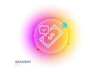 Accepted Payment line icon. Gradient blur button with glassmorphism. Dollar money sign. Finance symbol. Transparent glass design. Accepted payment line icon. Vector