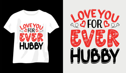 Love you for ever hubby, happy valentine day t-shirt design, valentine's day t-shirt, couple love t-shirt, valentine day typography t-shirt design, premium valentines day t-shirt