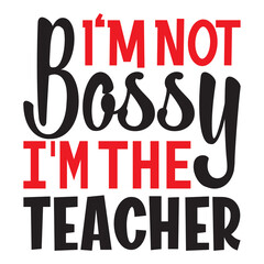 I'm Not Bossy I'm The Teacher