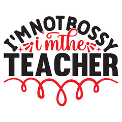 Fototapeta na wymiar I'm Not Bossy I'm The Teacher