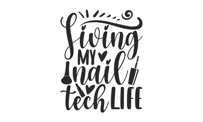 Living My Nail Tech Life - Nail Tech SVG, Hand drawn lettering phrase isolated on white background, Calligraphy graphic design, Funny t shirts quotes, flyer, card, EPS 10.