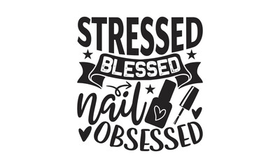 Stressed Blessed Nail Obsessed - Nail Tech t shirt design, SVG Files for Cutting Circuit and Silhouette, Funny quotes, flyer, card, EPS 10, Hand drawn lettering phrase, Isolated on white background.