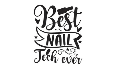 Best Nail Tech Ever - Nail Tech design, Hand drawn lettering phrase isolated on white background, Funny t shirts quotes, flyer, card, EPS 10, SVG Files for Cutting Circuit and Silhouette.