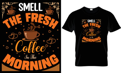 T shirt design, Coffee t shirt, Smell the fresh coffee in the morning T-shirt design. Unique coffee t-shirt design. Coffee vector design.