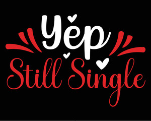Yep, still single valentine day typography tshirt design
